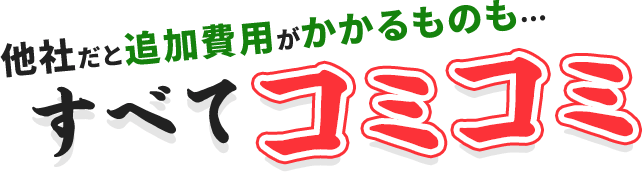 他社だと追加費用がかかるものもすべてコミコミ